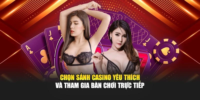 Chọn sảnh casino yêu thích và tham gia bàn chơi trực tiếp