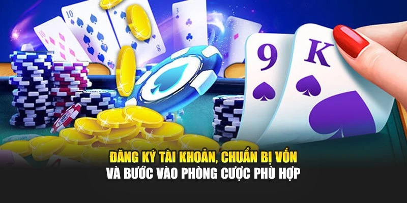 Đăng ký tài khoản, chuẩn bị vốn và bước vào phòng cược phù hợp
