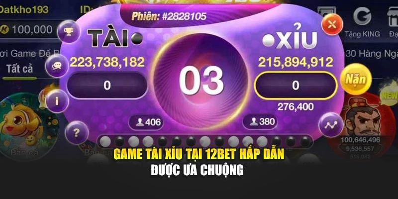 Game tài xỉu tại 12Bet hấp dẫn được ưa chuộng