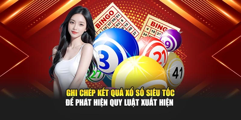 Ghi chép kết quả xổ số siêu tốc để phát hiện quy luật xuất hiện
