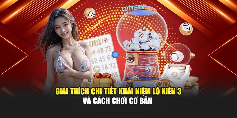 Giải thích chi tiết khái niệm lô xiên 3 và cách chơi cơ bản