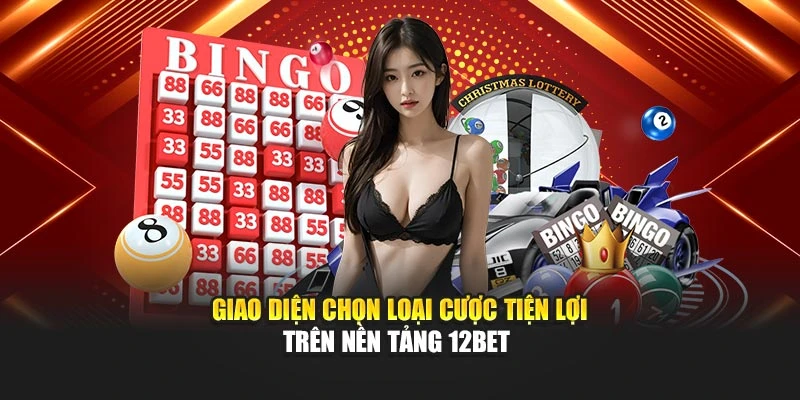 Giao diện chọn loại cược tiện lợi trên nền tảng 12Bet