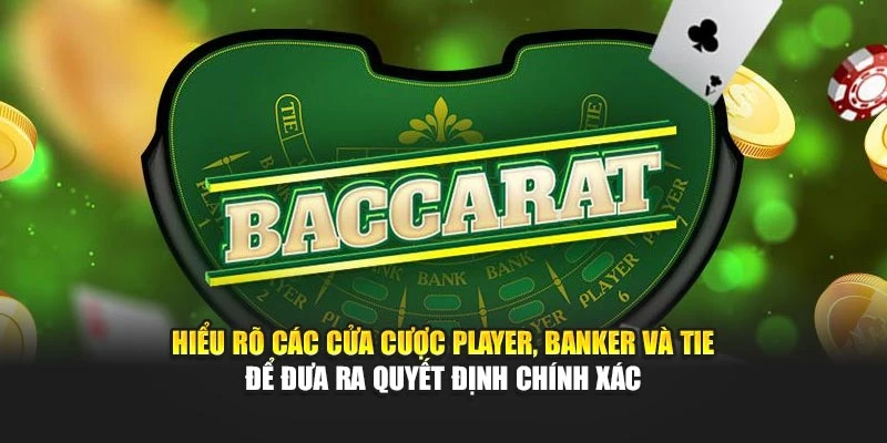 Hiểu rõ các cửa cược Player, Banker và Tie để đưa ra quyết định chính xác