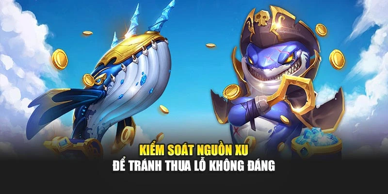 Kiểm soát nguồn xu để tránh thua lỗ không đáng