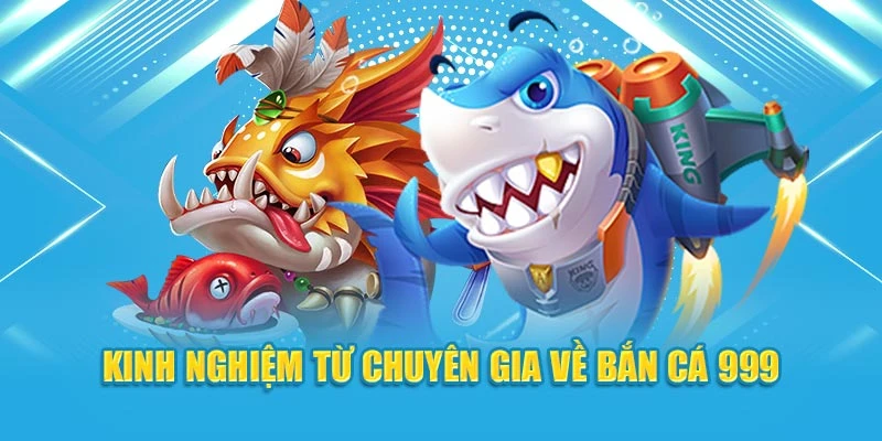 Kinh nghiệm từ chuyên gia về bắn cá 999