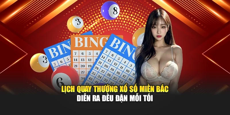 Lịch quay thưởng xổ số Miền Bắc diễn ra đều đặn mỗi tối