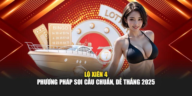 Lô Xiên 4 – Phương Pháp Soi Cầu Chuẩn, Dễ Thắng 2025