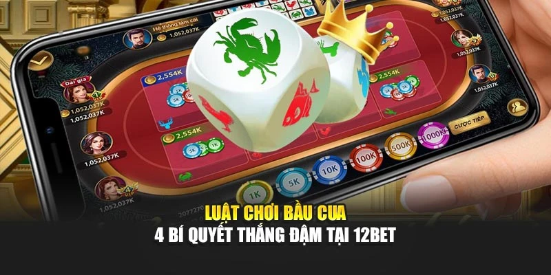 Luật Chơi Bầu Cua - 4 Bí Quyết Thắng Đậm Tại 12bet