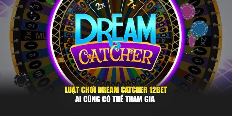 Luật chơi Dream Catcher 12Bet Ai Cũng Có Thể Tham Gia
