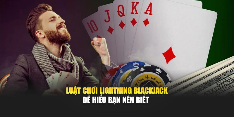 Luật chơi Lightning Blackjack dễ hiểu bạn nên biết