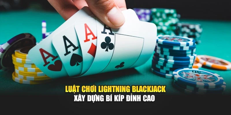Luật Chơi Lightning Blackjack - Xây Dựng Bí Kíp Đỉnh Cao