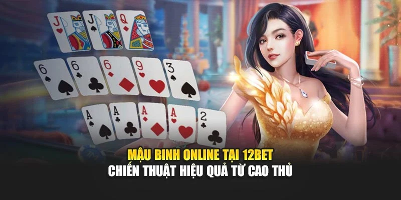 Mậu Binh Online Tại 12BET – Chiến Thuật Hiệu Quả Từ Cao Thủ