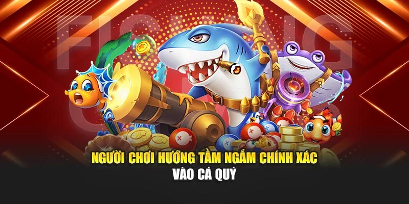 Người chơi hướng tầm ngắm chính xác vào cá quý