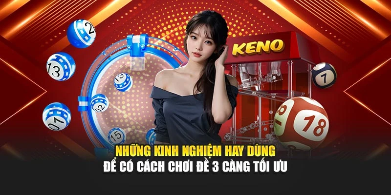 Những kinh nghiệm hay dùng để có Cách chơi đề 3 càng tối ưu