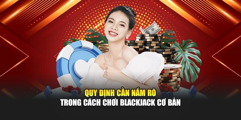 Quy định cần nắm rõ trong cách chơi blackjack cơ bản