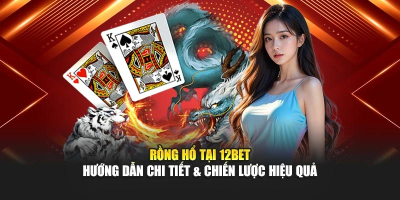 Rồng Hổ Tại 12BET – Hướng Dẫn Chi Tiết & Chiến Lược Hiệu Quả
