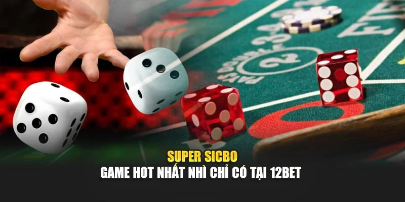 Super Sicbo - Game Hot Nhất Nhì Chỉ Có Tại 12Bet
