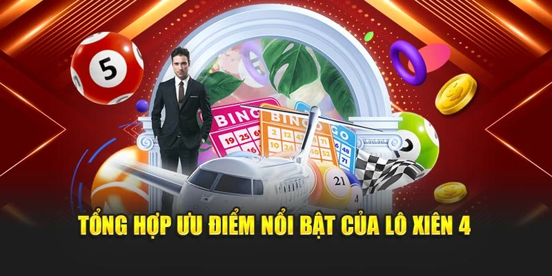 Tổng hợp ưu điểm nổi bật của lô xiên 4