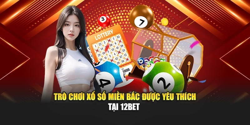 Trò chơi xổ số Miền Bắc được yêu thích tại 12Bet