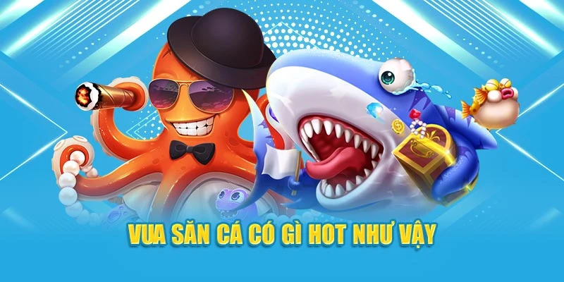 Vua săn cá có gì hot như vậy