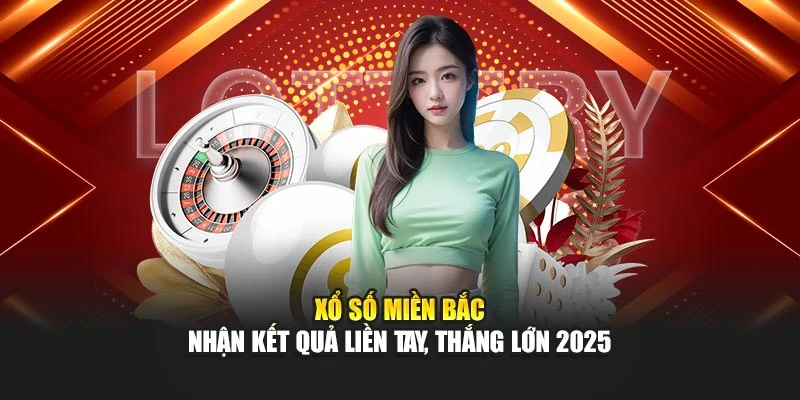Xổ Số Miền Bắc - Nhận Kết Quả Liền Tay, Thắng Lớn 2025